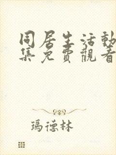 同居生活动漫全集免费观看完整版高清