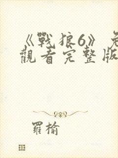 《战狼6》免费观看完整版高清