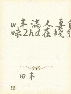 w丰满人妻的滋味2hd在线观看