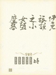 魔女之旅伊蕾娜恶堕小说免费阅读