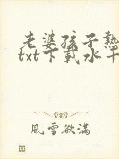 老婆孩子热炕头txt下载水千丞