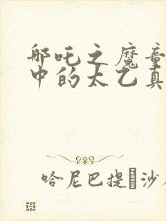 哪吒之魔童降世中的太乙真人