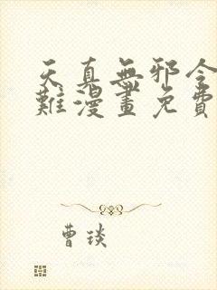 天真无邪令人为难漫画免费阅读