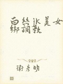 白丝jk美女捆绑调教