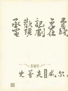 承欢记免费观看电视剧在线观看高清7集