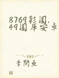 8769彩图,49图库安卓版下载