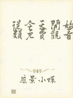 从今天开始是人类免费观看