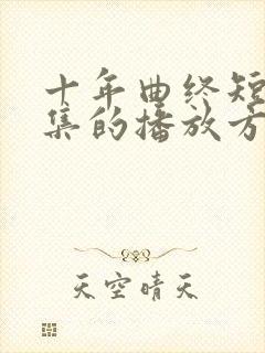 十年曲终短剧全集的播放方式