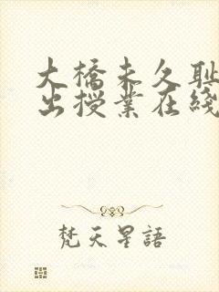 大桥未久耻辱中出授业在线播放