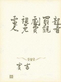 电视剧罗龙镇女人免费观看35集