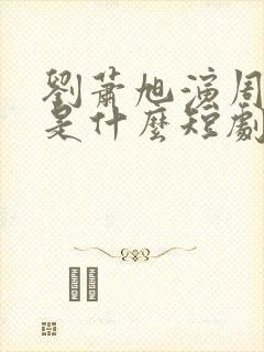 刘萧旭演周添越是什么短剧