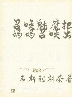 召唤魅魔把自己妈妈召唤出来