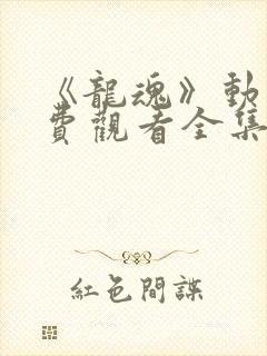 《龙魂》动漫免费观看全集