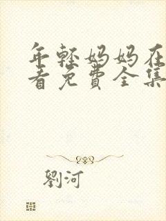 年轻妈妈在线观看免费全集电视剧