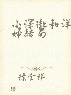 小泽彻和洋儿媳妇结局