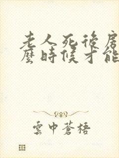 老人死后房间什么时候才能住人?