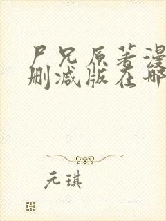 尸兄原著漫画未删减版在哪看啊封面