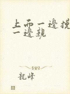 上面一边摸下面一边亲