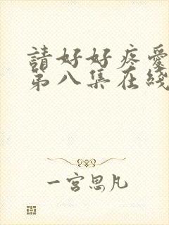 请好好疼爱里面第八集在线观看