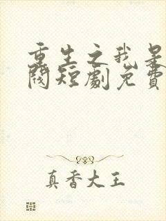 重生之我是大财阀短剧免费观看