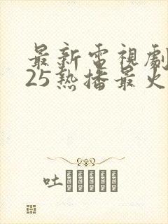 最新电视剧2025热播最火剧