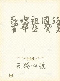 歌唱祖国的歌曲有哪些 赞美祖国的歌