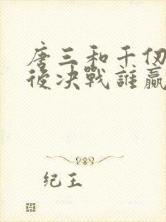 唐三和千仞雪最后决战谁赢了?