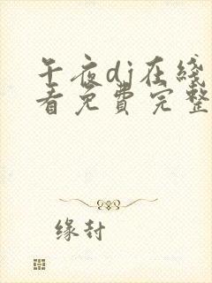 午夜dj在线观看免费完整高清直播