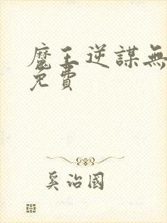 魔王逆谋无删减免费