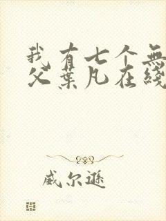 我有七个无敌师父叶凡在线阅读