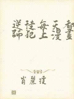 逆徒每天都想欺师犯上漫画免费