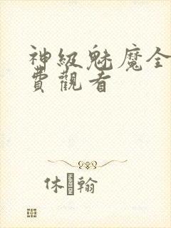 神级魅魔全集免费观看