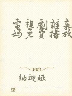 电视剧谁来伺候妈免费播放