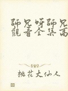 师兄呀师兄免费观看全集高清