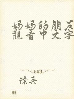 妈妈的朋友在线观看中文字幕免费