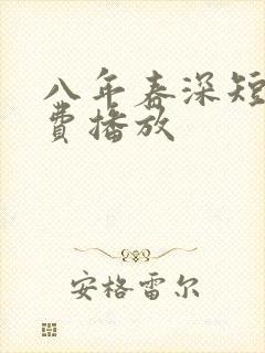 八年春深短剧免费播放