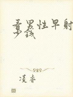 看男性早射要多少钱