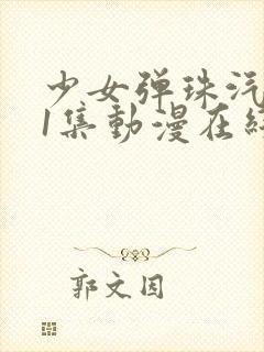 少女弹珠汽水第1集动漫在线观看免费