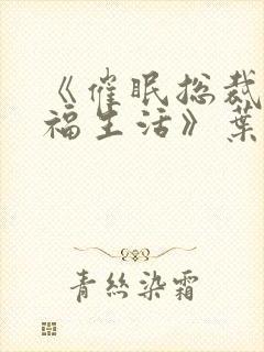 《催眠总裁的幸福生活》叶宸小说