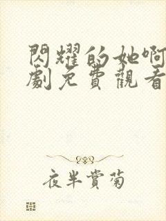 闪耀的她啊电视剧免费观看全集高清