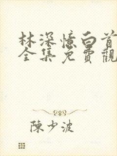 林深忆白首短剧全集免费观看