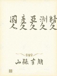 国产亚洲精品女人久久久久久