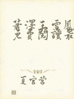 萧泽王雪凤全文免费阅读最新章节列