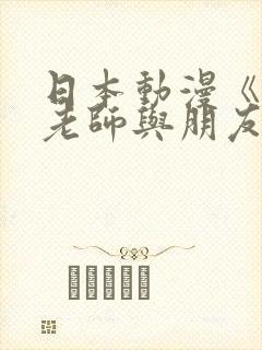 日本动漫《我与老师与朋友前篇》