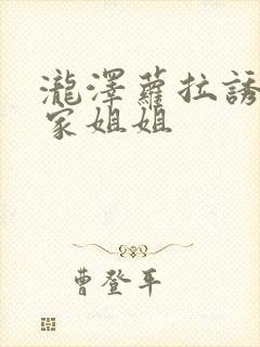 泷泽萝拉诱惑邻家姐姐