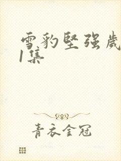 雪豹坚强岁月01集