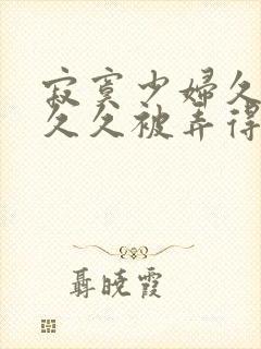 寂寞少妇久久久久久被弄得高潮