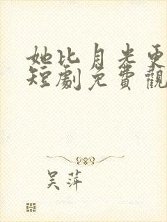 她比月光更耀眼短剧免费观看