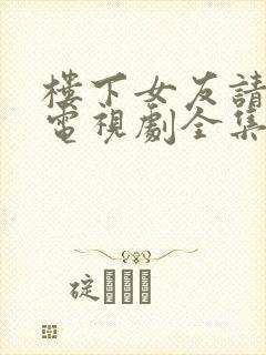 楼下女友请签收电视剧全集免费看