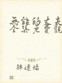 无能的丈夫在线全集免费观看电影